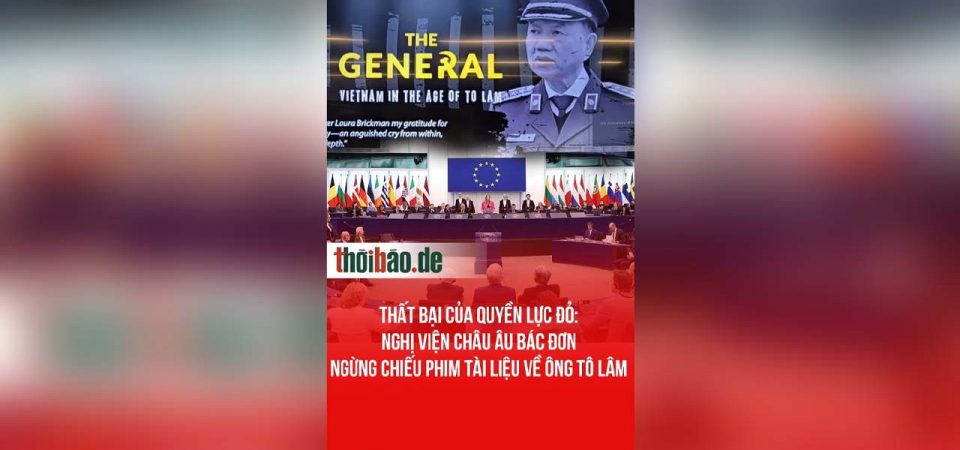 Thất bại của quyền lực đỏ: Nghị viện châu Âu bác đơn ngừng chiếu phim tài liệu về ông Tô Lâm