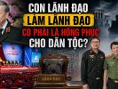 Con lãnh đạo làm lãnh đạo có phải là hồng phúc cho dân tộc?