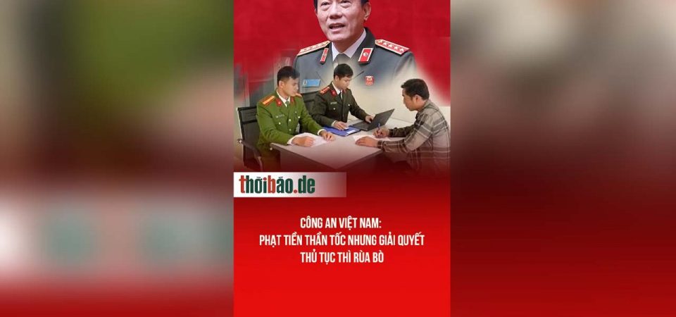 Công An Việt Nam: Phạt tiền thần tốc nhưng giải quyết thủ tục thì rùa bò