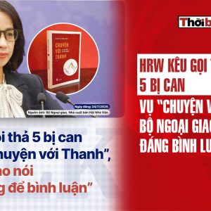 HRW kêu gọi thả 5 bị can vụ “Chuyện Với Thanh”: Bộ Ngoại giao “không đáng bình luận”