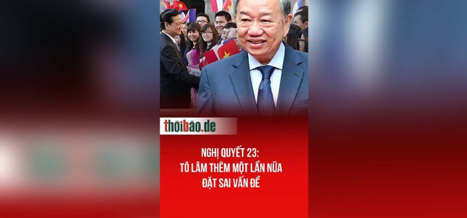 Nghị quyết 23: Tô Lâm thêm một lần nữa đặt sai vấn đề