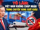 Tô Lâm: Việt Nam không chấp nhận ‚trung chuyển‘ hàng xuất khẩu