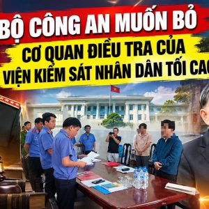 Bộ Công an muốn bỏ cơ quan điều tra của Viện Kiểm sát Nhân dân Tối cao