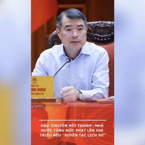 Hậu ‘Chuyện với Thanh’: Nhà nước tăng mức phạt lên 500 triệu nếu “xuyên tạc lịch sử” 