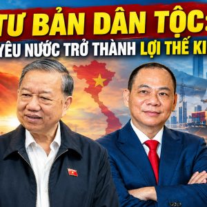 Tư bản dân tộc: Khi lòng yêu nước trở thành lợi thế kinh doanh